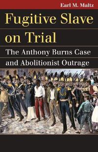 Cover image for Fugitive Slave on Trial: The Anthony Burns Case and Abolitionist Outrage