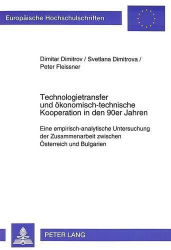 Technologietransfer Und Oekonomisch-Technische Kooperation in Den 90er Jahren: Eine Empirisch-Analytische Untersuchung Der Zusammenarbeit Zwischen Oesterreich Und Bulgarien