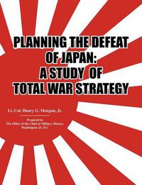 Cover image for Planning the Defeat of Japan: A Study of Total War Strategy.