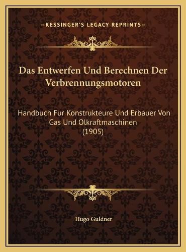 Cover image for Das Entwerfen Und Berechnen Der Verbrennungsmotoren: Handbuch Fur Konstrukteure Und Erbauer Von Gas Und Olkraftmaschinen (1905)