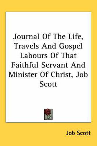 Cover image for Journal of the Life, Travels and Gospel Labours of That Faithful Servant and Minister of Christ, Job Scott