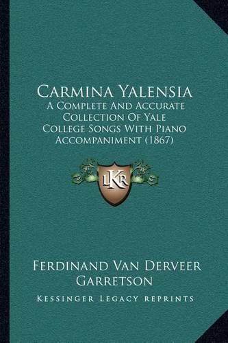 Cover image for Carmina Yalensia: A Complete and Accurate Collection of Yale College Songs with Piano Accompaniment (1867)