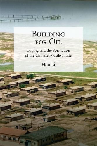 Cover image for Building for Oil: Daqing and the Formation of the Chinese Socialist State