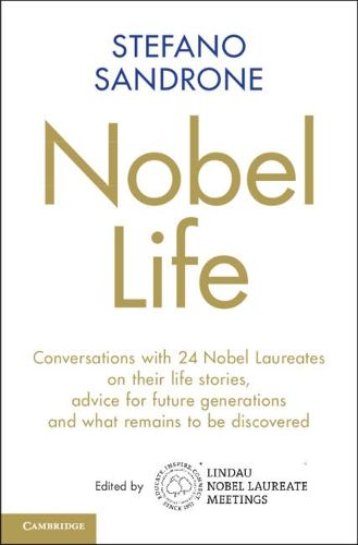Cover image for Nobel Life: Conversations with 24 Nobel Laureates on their Life Stories, Advice for Future Generations and What Remains to be Discovered