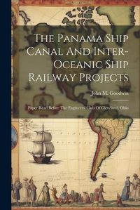 Cover image for The Panama Ship Canal And Inter-oceanic Ship Railway Projects