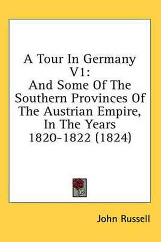 A Tour in Germany V1: And Some of the Southern Provinces of the Austrian Empire, in the Years 1820-1822 (1824)