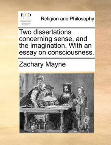 Cover image for Two Dissertations Concerning Sense, and the Imagination. with an Essay on Consciousness.