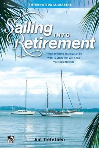 Cover image for Sailing into Retirement: 7 Ways to Retire on a Boat at 50 with 10 Steps that Will Keep You There Until 80