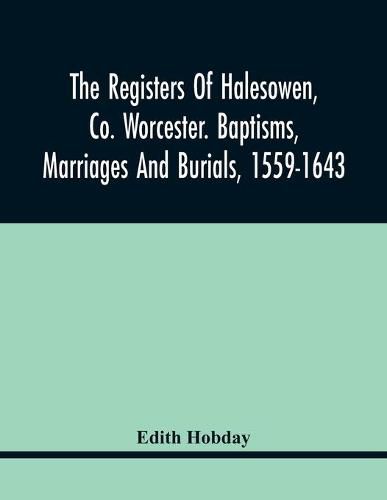 Cover image for The Registers Of Halesowen, Co. Worcester. Baptisms, Marriages And Burials, 1559-1643