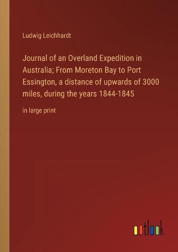 Journal of an Overland Expedition in Australia; From Moreton Bay to Port Essington, a distance of upwards of 3000 miles, during the years 1844-1845