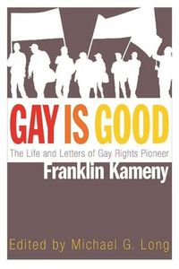 Cover image for Gay Is Good: The Life and Letters of Gay Rights Pioneer Franklin Kameny