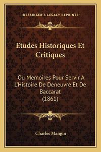 Cover image for Etudes Historiques Et Critiques: Ou Memoires Pour Servir A L'Histoire de Deneuvre Et de Baccarat (1861)