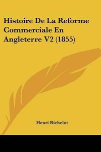 Cover image for Histoire de La Reforme Commerciale En Angleterre V2 (1855)