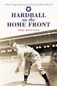 Cover image for Hardball on the Home Front: Major League Replacement Players of World War II