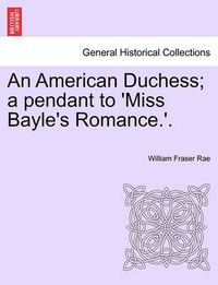 Cover image for An American Duchess; A Pendant to 'Miss Bayle's Romance.'.