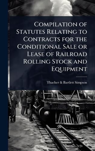 Cover image for Compilation of Statutes Relating to Contracts for the Conditional Sale or Lease of Railroad Rolling Stock and Equipment