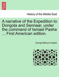 Cover image for A Narrative of the Expedition to Dongola and Sennaar, Under the Command of Ismael Pasha ... First American Edition.