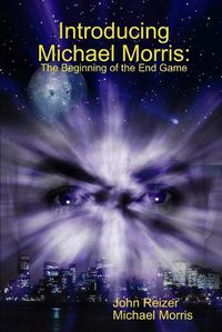 Cover image for Introducing Michael Morris: the Beginning of the End Game
