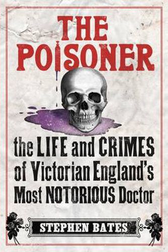 Cover image for The Poisoner: The Life and Crimes of Victorian England's Most Notorious Doctor