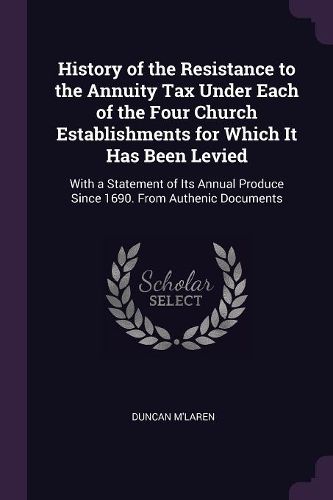 Cover image for History of the Resistance to the Annuity Tax Under Each of the Four Church Establishments for Which It Has Been Levied