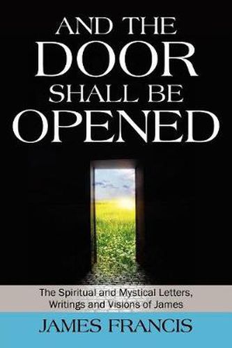 Cover image for And the Door Shall Be Opened: The Spiritual and Mystical Letters, Writings and Visions of James