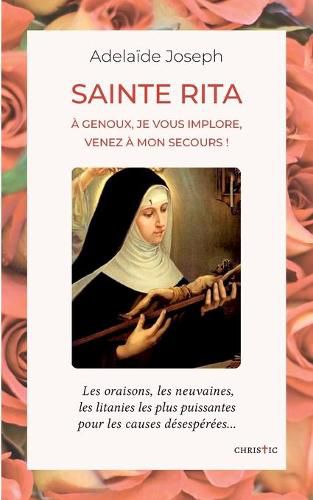 Cover image for Sainte Rita: a genoux, je vous implore, venez a mon secours