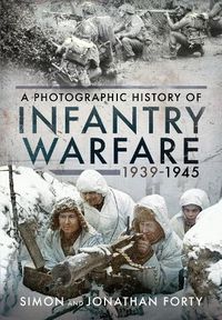 Cover image for A Photographic History of Infantry Warfare, 1939-1945