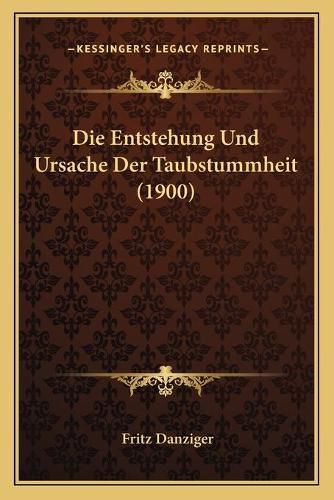 Cover image for Die Entstehung Und Ursache Der Taubstummheit (1900)