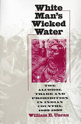 White Man's Wicked Water: Alcohol Trade and Prohibition in Indian Country, 1802-92