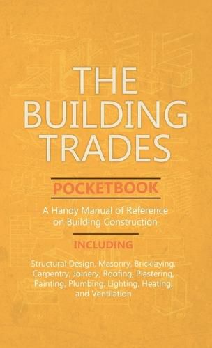 Cover image for Building Trades Pocketbook - A Handy Manual of Reference on Building Construction - Including Structural Design, Masonry, Bricklaying, Carpentry, Join