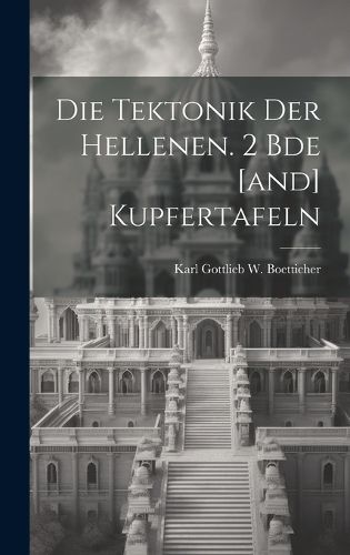 Cover image for Die Tektonik Der Hellenen. 2 Bde [and] Kupfertafeln