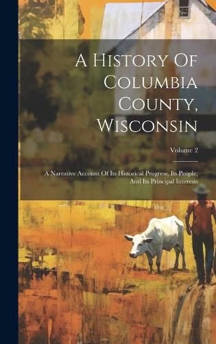 Cover image for A History Of Columbia County, Wisconsin