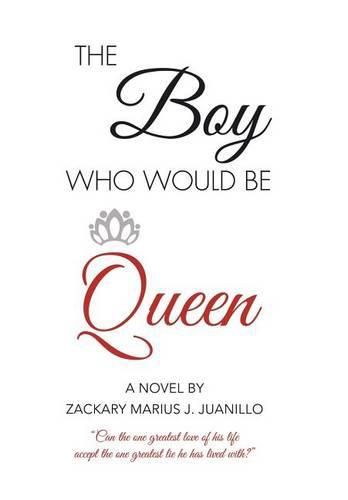 Cover image for The Boy Who Would Be Queen: Can the One Greatest Love of His Life Accept the One Greatest Lie He Has Lived With?