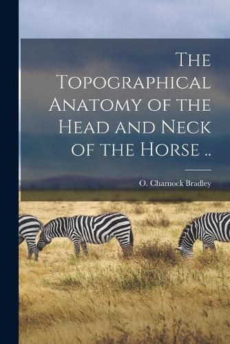 Cover image for The Topographical Anatomy of the Head and Neck of the Horse ..