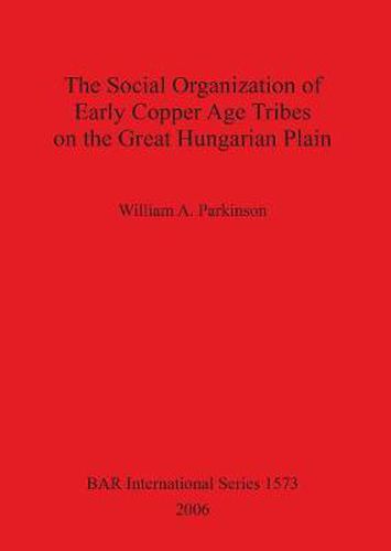 Cover image for The Social Organization of Early Copper Age Tribes on the Great Hungarian Plain