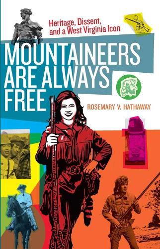 Cover image for Mountaineers Are Always Free: Heritage, Dissent, and a West Virginia Icon