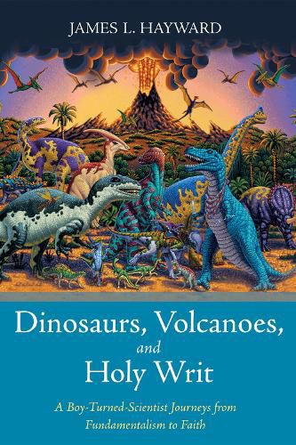 Cover image for Dinosaurs, Volcanoes, and Holy Writ: A Boy-Turned-Scientist Journeys from Fundamentalism to Faith