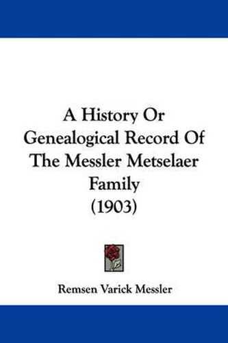 Cover image for A History or Genealogical Record of the Messler Metselaer Family (1903)