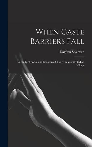 Cover image for When Caste Barriers Fall: a Study of Social and Economic Change in a South Indian Village
