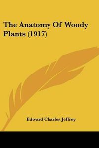 Cover image for The Anatomy of Woody Plants (1917)