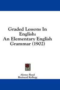 Cover image for Graded Lessons in English: An Elementary English Grammar (1902)