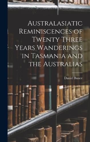 Cover image for Australasiatic Reminiscences of Twenty Three Years Wanderings in Tasmania and the Australias