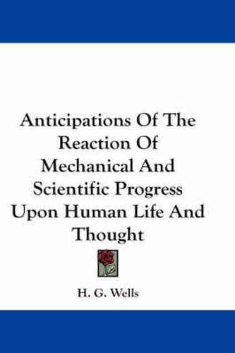 Cover image for Anticipations of the Reaction of Mechanical and Scientific Progress Upon Human Life and Thought