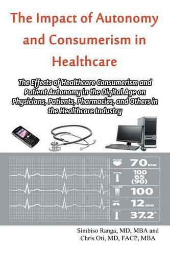 Cover image for The Impact of Autonomy and Consumerism in Healthcare: The Effects of Healthcare Consumerism and Patient Autonomy in the Digital Age on Physicians, Patients, Pharmacies, and Others in the Healthcare Industry