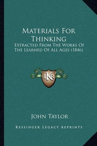 Materials for Thinking: Extracted from the Works of the Learned of All Ages (1846)