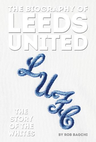 Cover image for The Biography of Leeds: The Story of the Whites