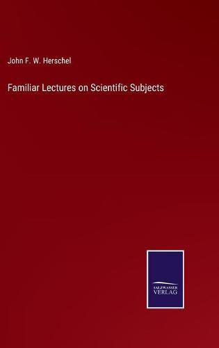 Cover image for Familiar Lectures on Scientific Subjects