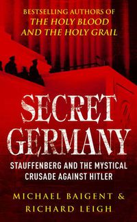 Cover image for Secret Germany: Claus Von Stauffenberg and the Mystical Crusade Against Hitler