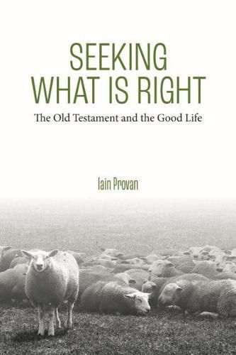 Cover image for Seeking What Is Right: The Old Testament and the Good Life