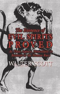 Cover image for The Existence of Evil Spirits Proved - As Their Agency, Particularly in Relation to the Human Race